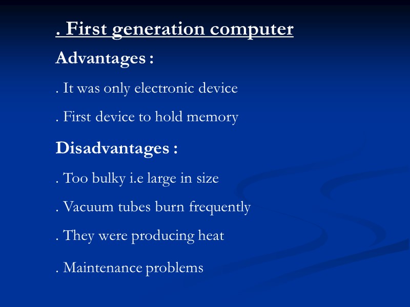 . First generation computer Advantages :  . It was only electronic device .